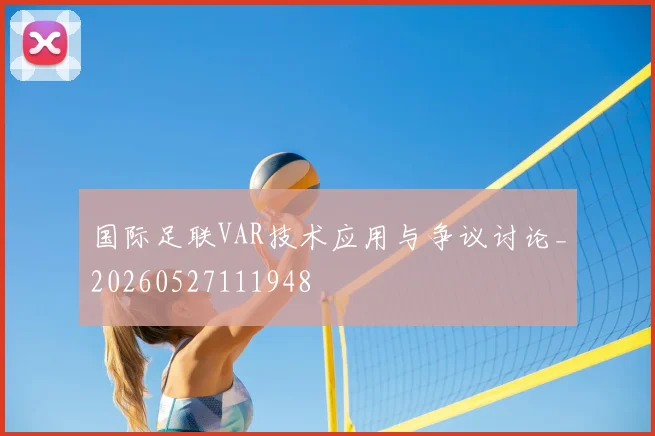 国际足联VAR技术应用与争议讨论_20260527111948