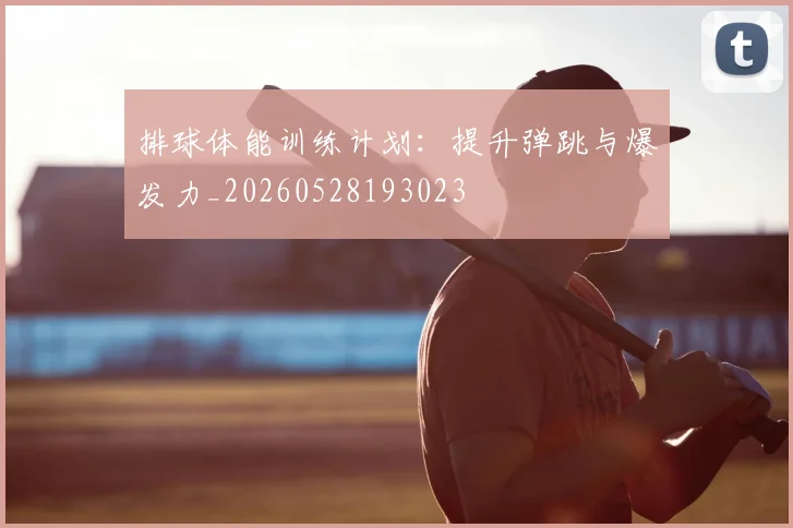 排球体能训练计划：提升弹跳与爆发力_20260528193023